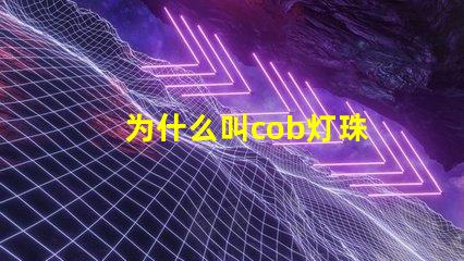 为什么叫cob灯珠 cob灯珠为什么半亮